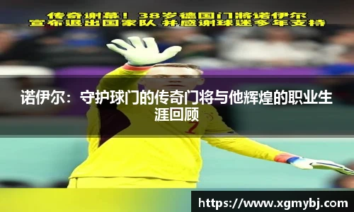 诺伊尔：守护球门的传奇门将与他辉煌的职业生涯回顾