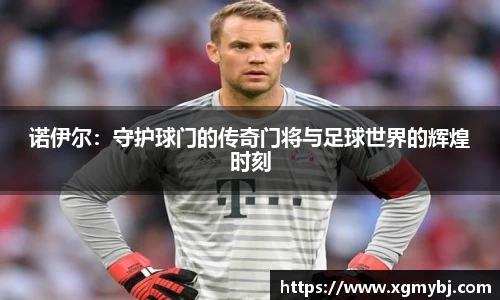 熊猫体育诺伊尔：守护球门的传奇门将与足球世界的辉煌时刻